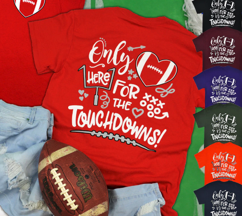 Only Here for the Touchdowns T-Shirts